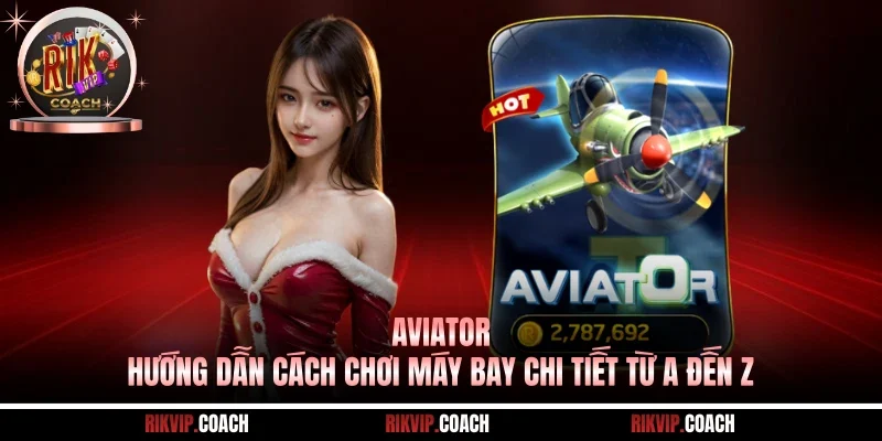 Aviator - Hướng Dẫn Cách Chơi Máy Bay Chi Tiết Từ A Đến Z