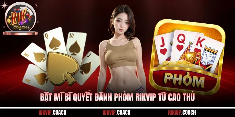 Bật mí bí quyết đánh Phỏm Rikvip từ cao thủ