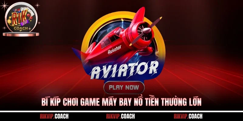 Bí kíp chơi game máy bay nổ tiền thưởng lớn