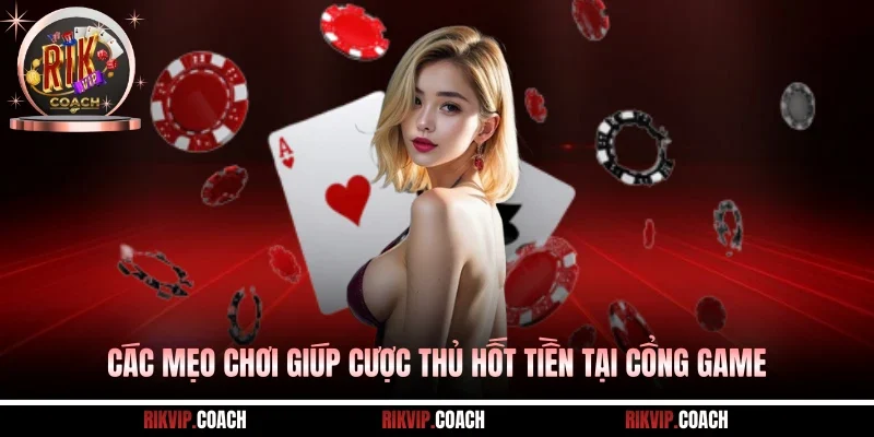 Các mẹo chơi giúp cược thủ hốt tiền tại cổng game