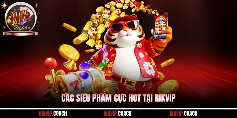 Các siêu phẩm cực hot tại Rikvip