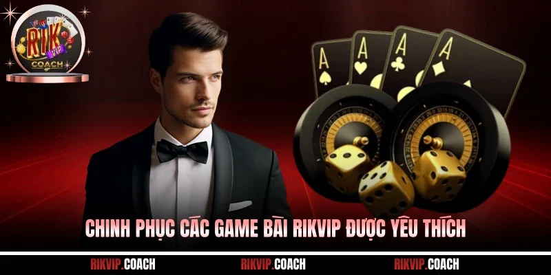 Chinh phục các game bài Rikvip được yêu thích