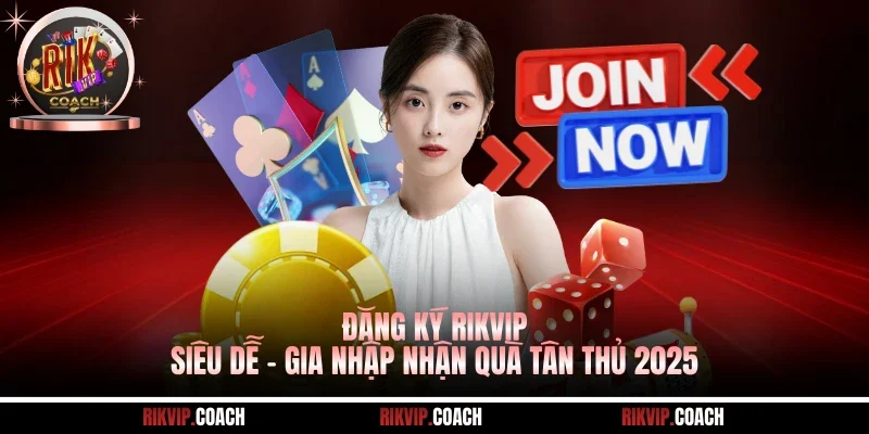 Đăng Ký Rikvip Siêu Dễ - Gia Nhập Nhận Quà Tân Thủ 2025