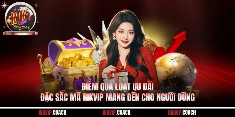 Điểm qua loạt ưu đãi đặc sắc mà Rikvip mang đến cho người dùng