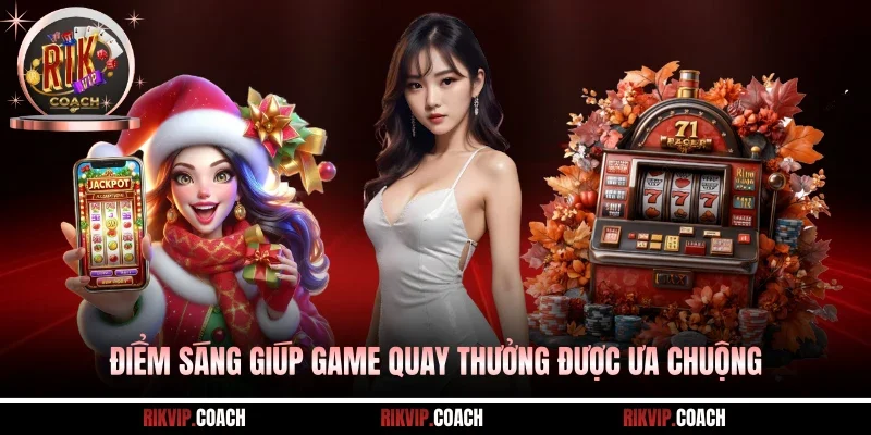 Điểm sáng giúp game quay thưởng được ưa chuộng