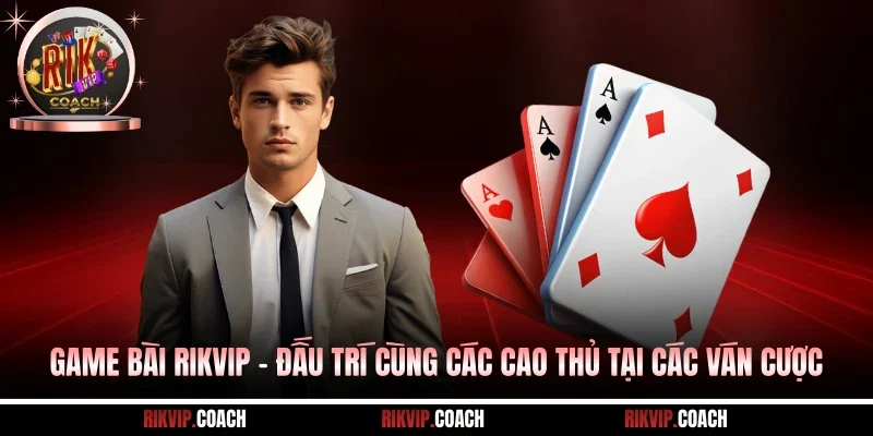 Game Bài Rikvip - Đấu Trí Cùng Các Cao Thủ Tại Các Ván Cược 