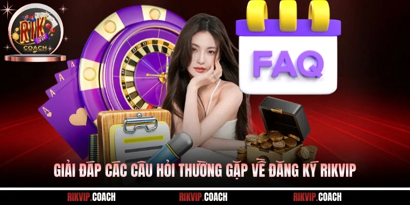 Giải đáp các câu hỏi thường gặp về đăng ký Rikvip