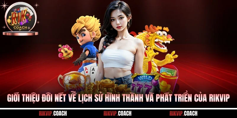 Giới thiệu đôi nét về lịch sử hình thành và phát triển của Rikvip