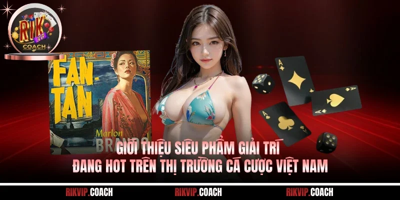 Giới thiệu siêu phẩm giải trí đang hot trên thị trường cá cược Việt Nam