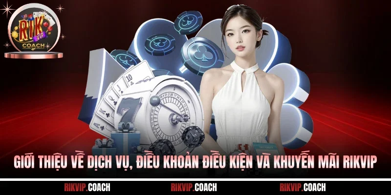 Giới thiệu về dịch vụ, điều khoản điều kiện và khuyến mãi Rikvip