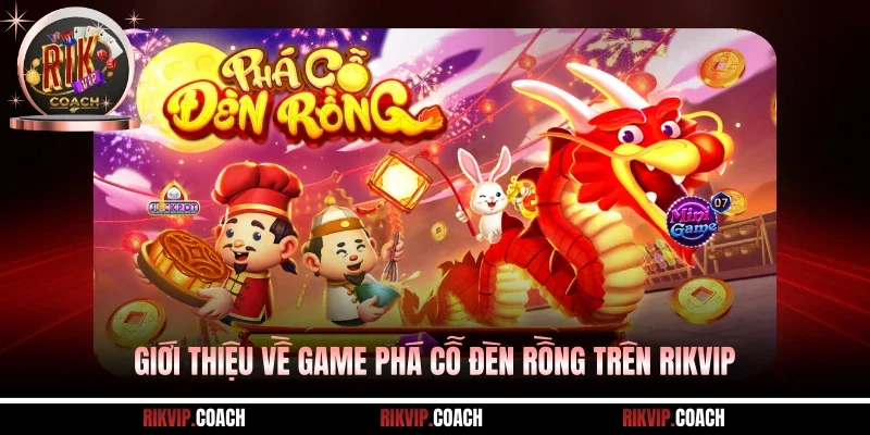 Giới thiệu về game phá cỗ đèn rồng trên RIKVIP