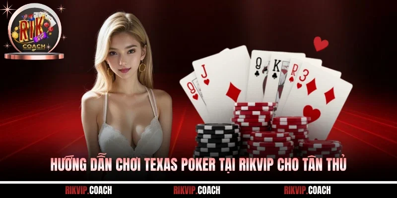 Hướng dẫn chơi Texas Poker tại Rikvip cho tân thủ
