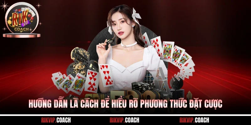 Hướng dẫn là cách để hiểu rõ phương thức đặt cược