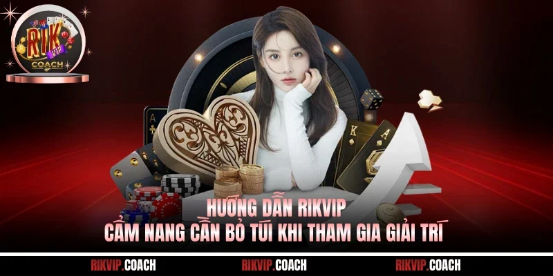 Hướng Dẫn Rikvip - Cẩm Nang Cần Bỏ Túi Khi Tham Gia Giải Trí