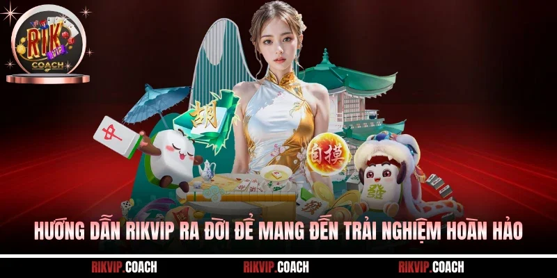 Hướng dẫn Rikvip ra đời để mang đến trải nghiệm hoàn hảo