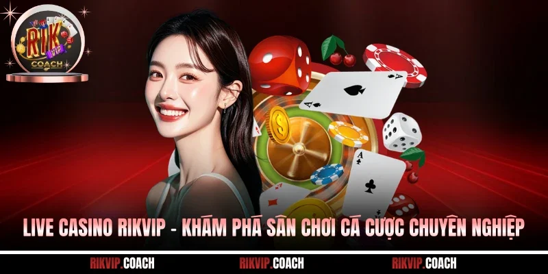 Live Casino Rikvip - Khám Phá Sân Chơi Cá Cược Chuyên Nghiệp