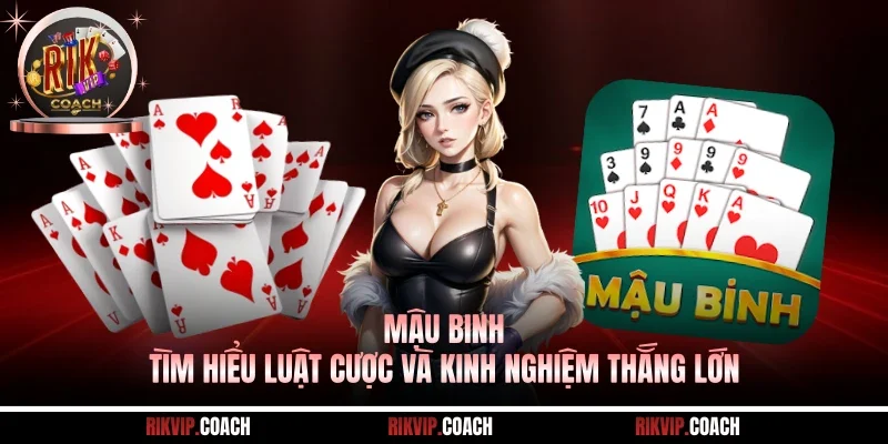 Mậu Binh - Tìm Hiểu Luật Cược Và Kinh Nghiệm Thắng Lớn