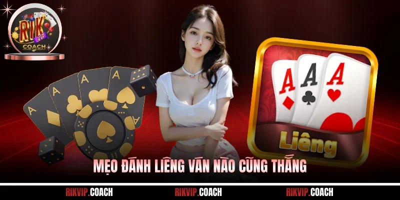 Mẹo đánh Liêng ván nào cũng thắng