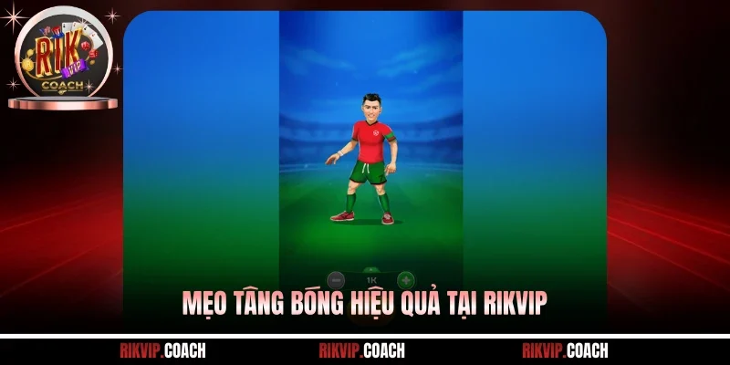Mẹo tâng bóng hiệu quả tại Rikvip