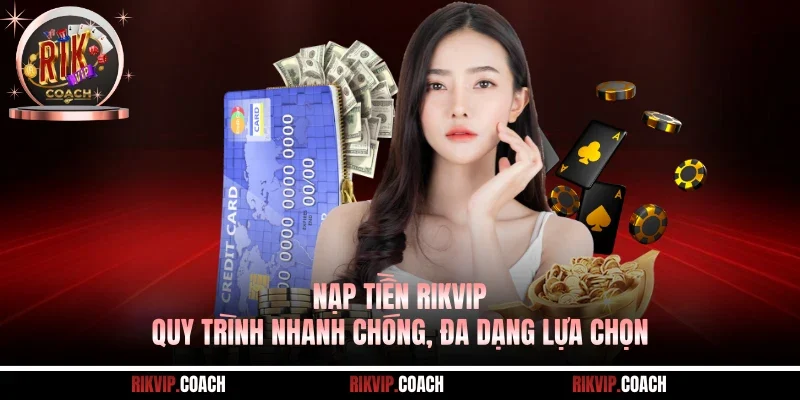 Nạp Tiền Rikvip - Quy Trình Nhanh Chóng, Đa Dạng Lựa Chọn
