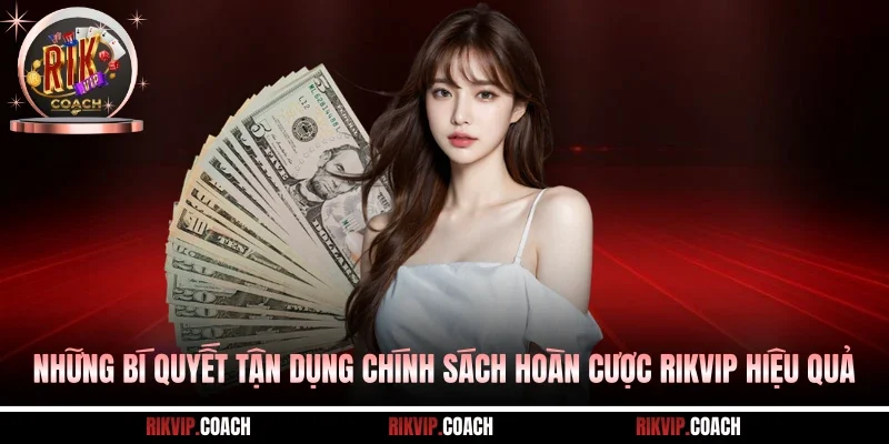 Những bí quyết tận dụng chính sách hoàn cược Rikvip hiệu quả