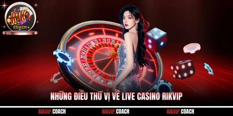 Những điều thú vị về live casino Rikvip