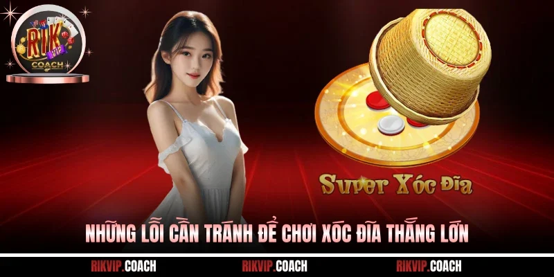 Những lỗi cần tránh để chơi xóc đĩa thắng lớn