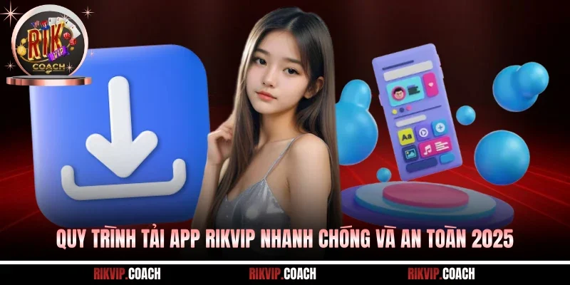 Quy Trình Tải App Rikvip Nhanh Chóng Và An Toàn 2025