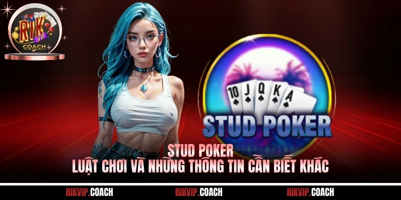 Stud Poker - Luật Chơi Và Những Thông Tin Cần Biết Khác