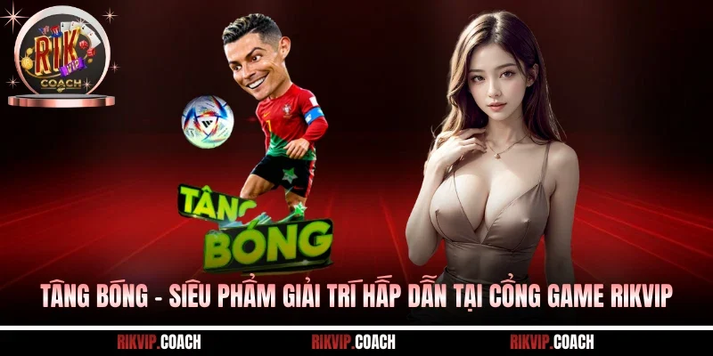 Tâng Bóng - Siêu Phẩm Giải Trí Hấp Dẫn Tại Cổng Game Rikvip