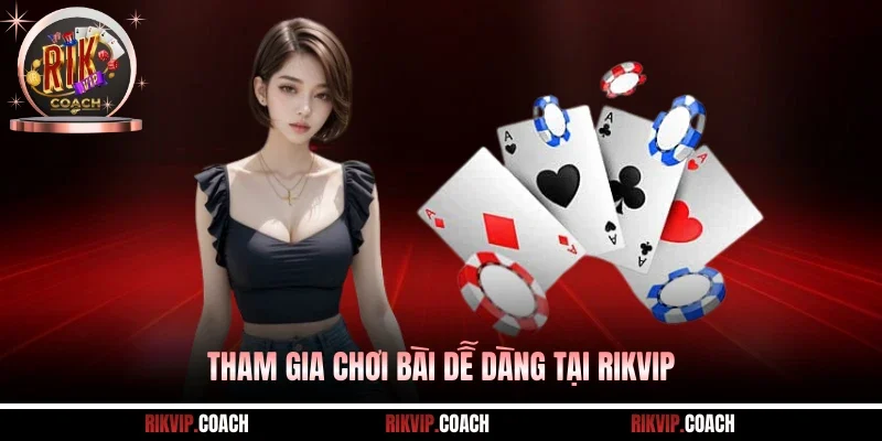 Tham gia chơi bài dễ dàng tại Rikvip