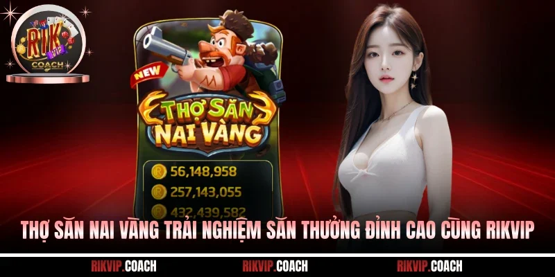 Thợ Săn Nai Vàng Trải Nghiệm Săn Thưởng Đỉnh Cao Cùng RIKVIP