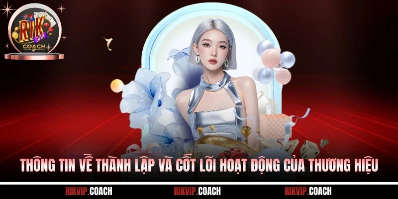 Thông tin về thành lập và cốt lõi hoạt động của thương hiệu