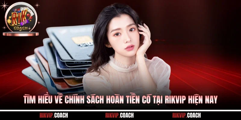 Tìm hiểu về chính sách hoàn tiền có tại Rikvip hiện nay
