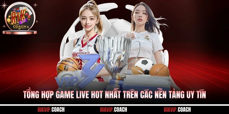 Tổng hợp game live hot nhất trên các nền tảng uy tín