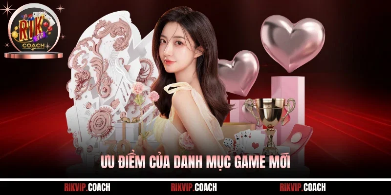 Ưu điểm của danh mục game mới